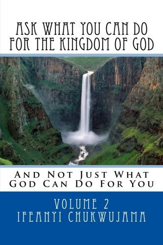 Ask What You Can Do For The Kingdom of God And Not Just What God Can Do For You