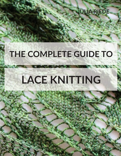 The Complete Guide to Lace Knitting Your Lace Knitting Master Class