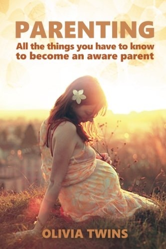 Parenting All the Things You Have to Know to Become an Aware Parent: (Bundle Book of 2 Manuscripts)