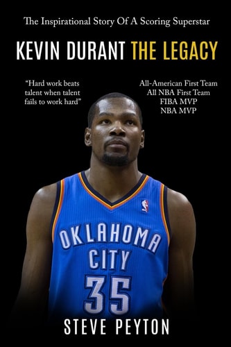 Kevin Durant The Inspirational Story Of A Scoring Superstar - Kevin Durant - The Legacy