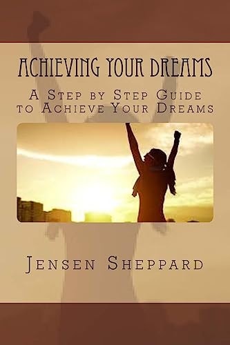 Achieving Your Dreams A Step by Step Guide to Achieve Your Dreams