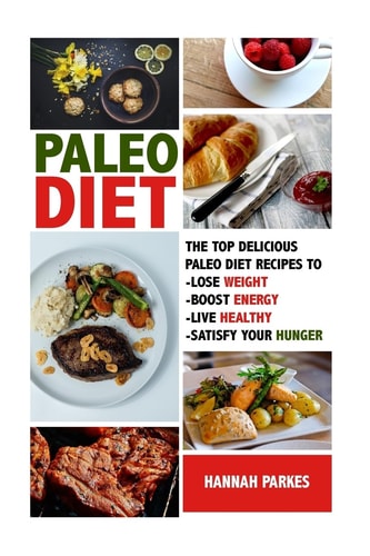 Paleo Diet The Top 110 Delicious Paleo Diet Recipes to Lose Weight, Boost Energy, Live Healthy, and Satisfy Your Hunger!