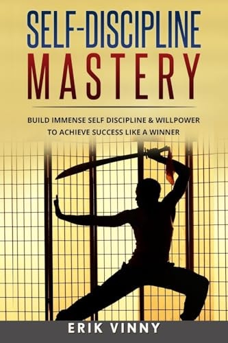 Self-Discipline Self-Discipline Mastery: Build Immense Self Discipline and Willpower to Achieve Success Like a Winner