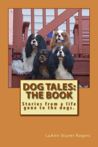 Dog Tales The Book: Stories from a Life Gone to the Dogs.