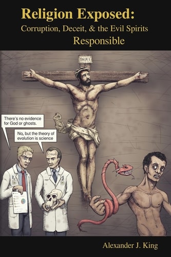 Religion Exposed Corruption, Deceit, and the Evil Spirits Responsible