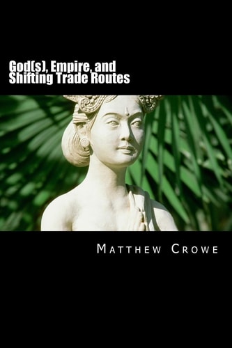 God(s), Empire, and Shifting Trade Routes A Concise World History