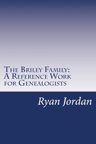 The Briley Family A Reference Work for Genealogists
