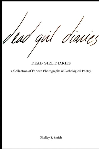The Dead Girl Diaries A Collection of Forlorn Photographs and Pathological Poetry