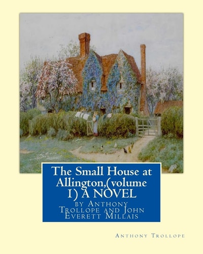 The Small House at Allington, by Anthony Trollope (volume 1) a NOVEL Illustrated Sir John Everett Millais, 1st Baronet,(8 June 1829 - 13 August 1896) Was an English Painter and Illustrator