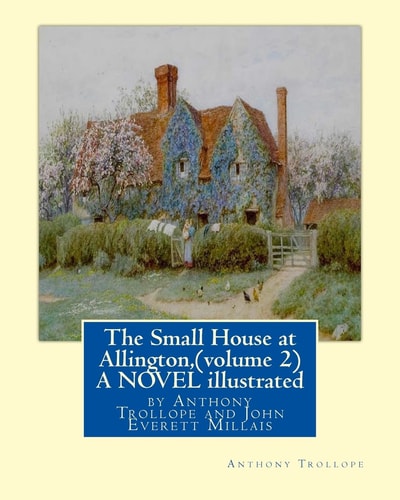 The Small House at Allington, by Anthony Trollope (volume 2) a NOVEL Illustrated Sir John Everett Millais, 1st Baronet,(8 June 1829 - 13 August 1896) Was an English Painter and Illustrator