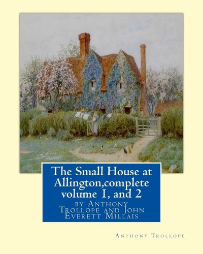 The Small House at Allington, by Anthony Trollope Complete Volume 1, And 2 Illustrated Sir John Everett Millais, 1st Baronet,(8 June 1829 - 13 August 1896) Was an English Painter and Illustrator