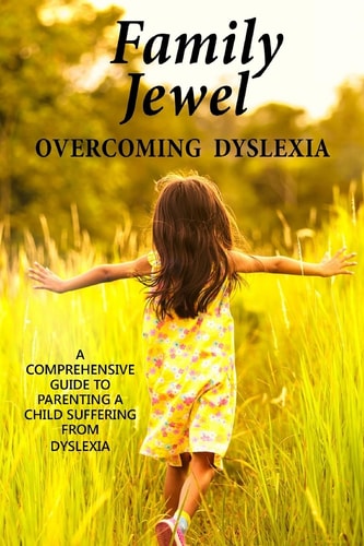 Family Jewel: Overcoming Dyslexia Comprehensive Guide to Parenting a Child with Dyslexia