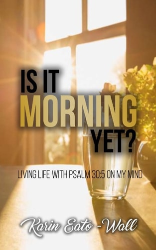 Is It Morning Yet? Living Life with Psalms 30:5 on My Mind
