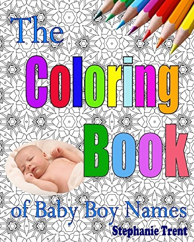 The Coloring Book of Baby Boy Names The Inspiring and Stress-Free Way to Choose Your Baby Boy's Name