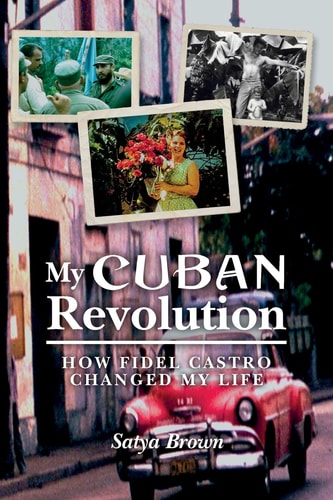 My Cuban Revolution How Fidel Castro Changed My Life