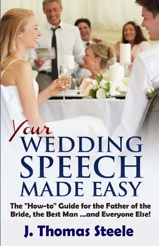 YOUR Wedding Speech Made Easy The How-to Guide for the Father of the Bride, the Best Man . . . and Everyone Else!