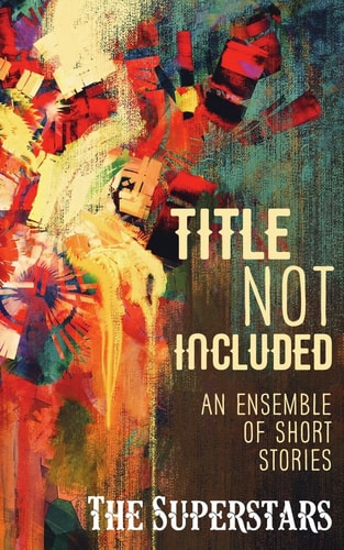 Title Not Included An Ensemble of Short Stories