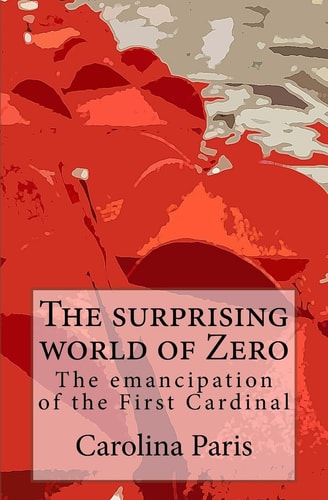 The Surprising World of Zero The Emancipation of the First Cardinal