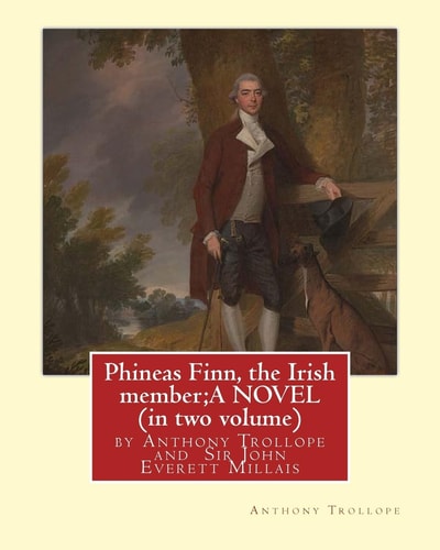 Phineas Finn, the Irish Member;a NOVEL by Anthony Trollope (in Two Volume) Illustrated by Sir John Everett Millais, 1st Baronet,PRA ( 8 June 1829 - 13 August 1896) Was an English Painter and Illustrator