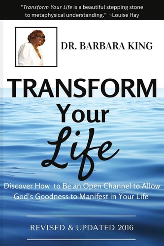 Transform Your Life Discover How to Be An Open Channel to Allow God's Goodness to Manifest In Your Life