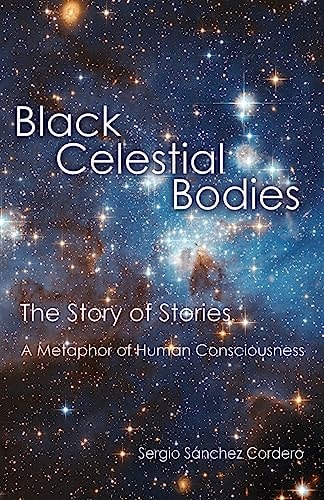 Black Celestial Bodies The Story of Stories a Metaphor of Human Consciousness