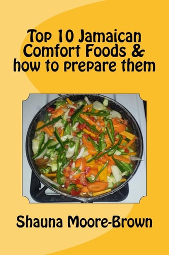 Top 10 Jamaican Comfort Foods & how to Prepare Them