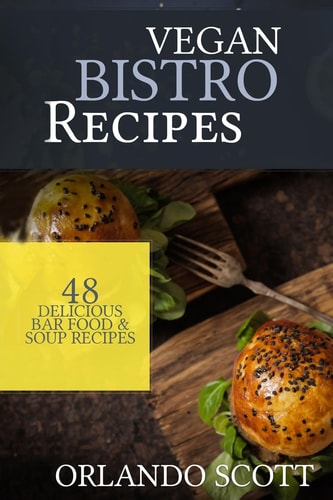 Vegan Bistro Recipes Vegan Bistro Recipes: 48 Delicious Bar Food and Soup Recipes