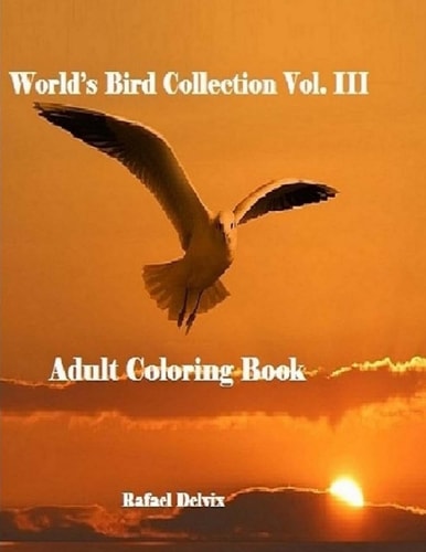 World's Bird Collection: Adult Coloring Book Birds Vol III, Advanced Realistic Bird Coloring Book for Adults Adult Coloring Book for Men and Women