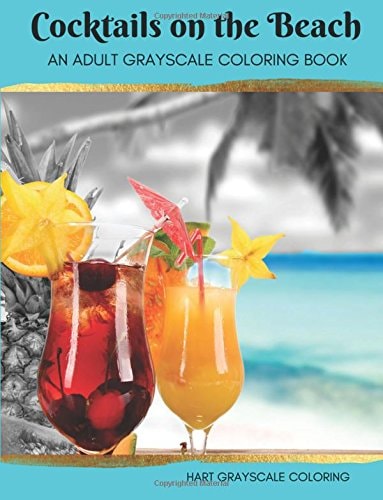 Cocktails on the Beach A Grayscale Adult Coloring Book