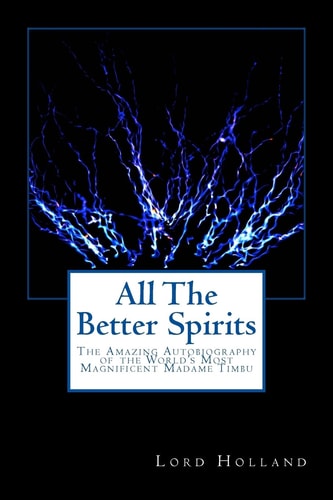 All The Better Spirits The Amazing Autobiography of the World's Most Magnificent Madame Timbu