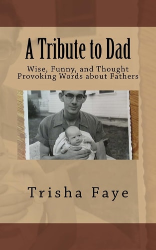 A Tribute to Dad Wise, Funny, and Thought Provoking Words about Fathers