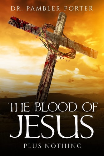 The Blood Of Jesus Plus Nothing