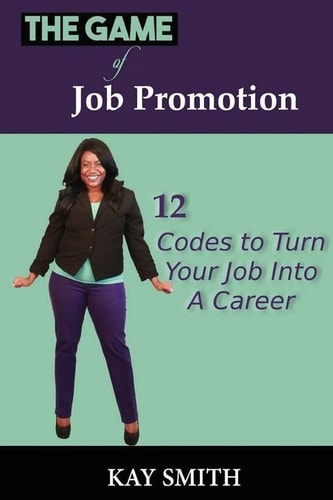 The Game of Job Promotion 12 Codes To Turn Your Job Into a Career