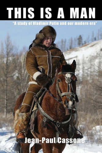 This Is a Man a Study of Vladimir Putin and Our Modern Era