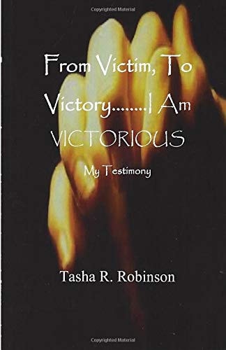 From Victim, To Victory...I Am Victorious My Testimony