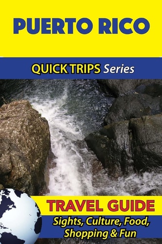 Puerto Rico Travel Guide (Quick Trips Series) Sights, Culture, Food, Shopping and Fun