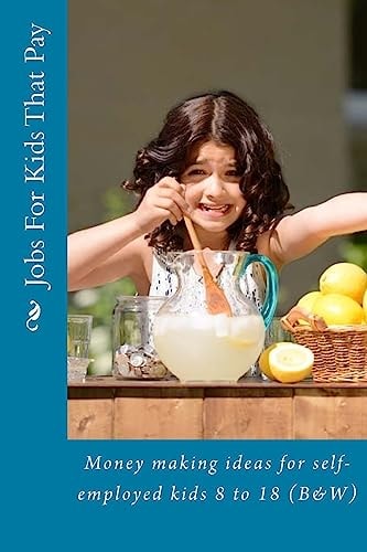 Jobs for Kids That Pay Money Making Ideas for Self-Employed Kids 8 To 18 (B&W)