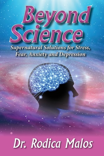 Beyond Science Supernatural Solutions for Stress, Fear, Anxiety and Depression