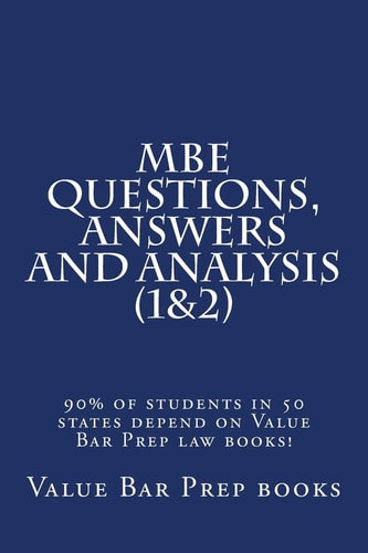 MBE Questions, Answers and Analysis (1&2) 90% of Students in 50 States Depend on Value Bar Prep Law Books!