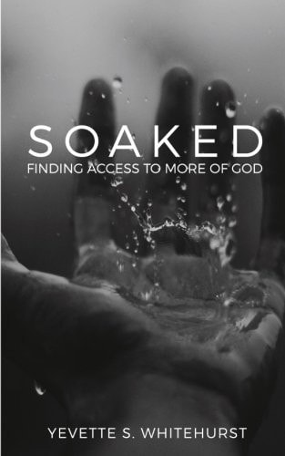 Soaked! Finding Access To More Of God