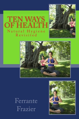 Ten Ways of Health Natural Hygiene Revisited