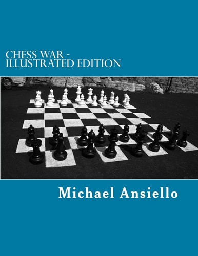 Chess War - Illustrated Edition A Novel of Diplomacy and Military Action - Twenty-Five Days of Chess Moves