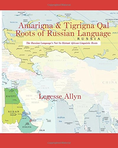 Amarigna and Tigrigna Qal Roots of Russian Language The Not So Distant African Roots of the Russian Language
