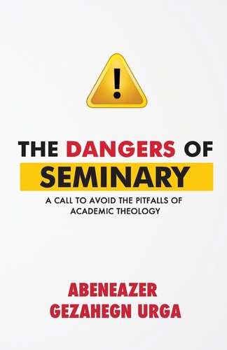 The Dangers of Seminary A Call to Avoid the Pitfalls of Academic Theology