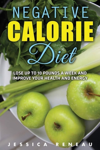 Negative Calorie Diet Lose Up To 10 Pounds a Week and Improve Your Health and Energy (Negative Calorie Diet Book Series)