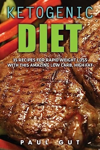 Ketogenic Diet 35 Recipes for Rapid Weight Loss With This Amazing Low Carb, High Fat Diet (Ketogenic Diet Cookbook, Ketogenic Diet Recipes, Anti Inflammatory Diet)