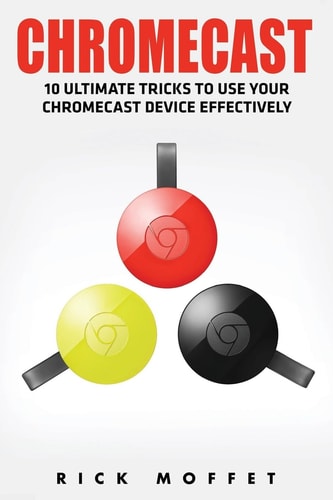 Chromecast 10 Ultimate Tricks to Use Your Chromecast Device Effectively