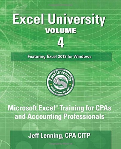 Excel University - Volume 4 - Featuring Excel 2013 for Windows Microsoft Excel Training for CPAs and Accounting Professionals