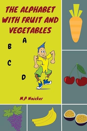 The Alphabet with Fruit and Vegetables The Alphabet Book That Encourages Healthy Foods for Healthy Kids!