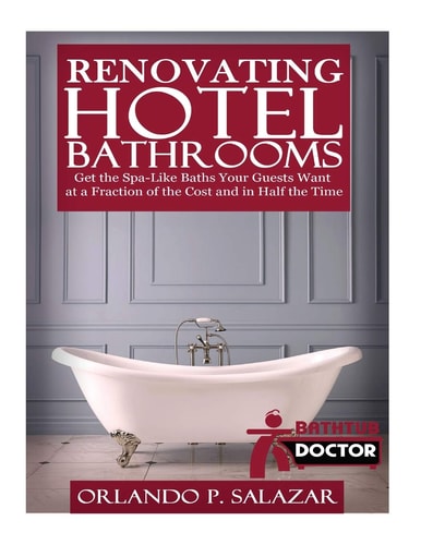 Renovating Hotel Bathrooms Get the Spa-Like Baths Your Guests Want at a Fraction of the Cost and in Half the Time